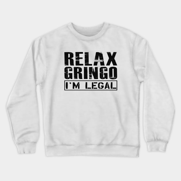 Immigrant - Relax Gringo I'm legal Crewneck Sweatshirt by KC Happy Shop